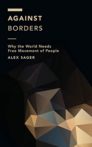Against Borders: Why the World Needs Free Movement of People (Off the Fence: Morality, Politics and Society)