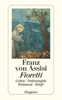 Fioretti: Gebete. Ordensregeln. Testament. Briefe