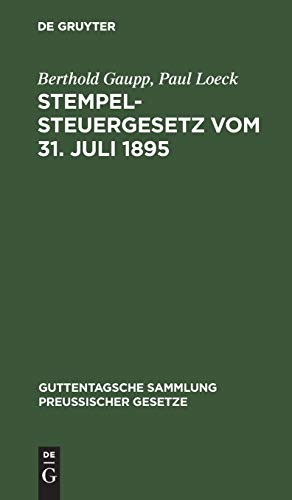 Stempelsteuergesetz vom 31. Juli 1895: Nebst den ergangenen Ausführungsbestimmungen, Entscheidungen des Reichsgerichts und Erlassen der ... Sammlung preußischer Gesetze, 18, Band 18)