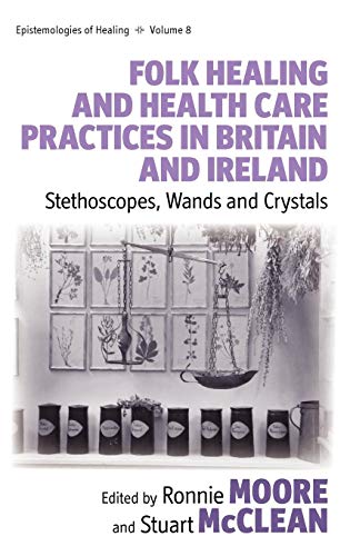 Folk Healing and Health Care Practices in Britain and Ireland: Stethoscopes, Wands and Crystals (Epistemologies of Healing, Band 8)
