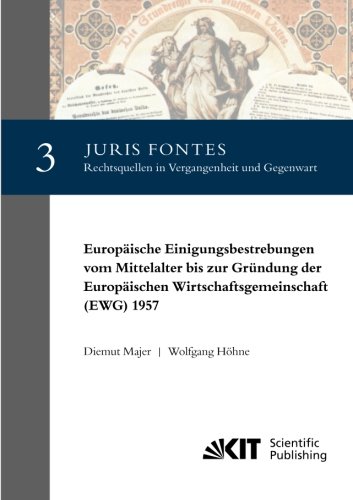 Europäische Einigungsbestrebungen vom Mittelalter bis zur Gründung der Europäischen Wirtschaftsgemeinschaft (EWG) 1957 (Juris Fontes : Rechtsquellen ... / Hrsg. von D. Majer, W. Hoehne, W.-D. Barz)