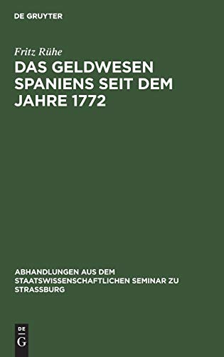 Das Geldwesen Spaniens seit dem Jahre 1772 (Abhandlungen aus dem Staatswissenschaftlichen Seminar zu Straßburg, 28, Band 28)