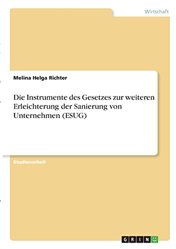 Die Instrumente des Gesetzes zur weiteren Erleichterung der Sanierung von Unternehmen (ESUG)