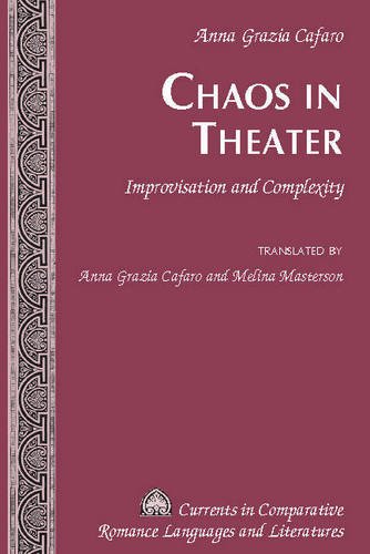 Chaos in Theater: Improvisation and Complexity - Translated by Anna Grazia Cafaro and Melina Masterson (Currents in Comparative Romance Languages and Literatures)