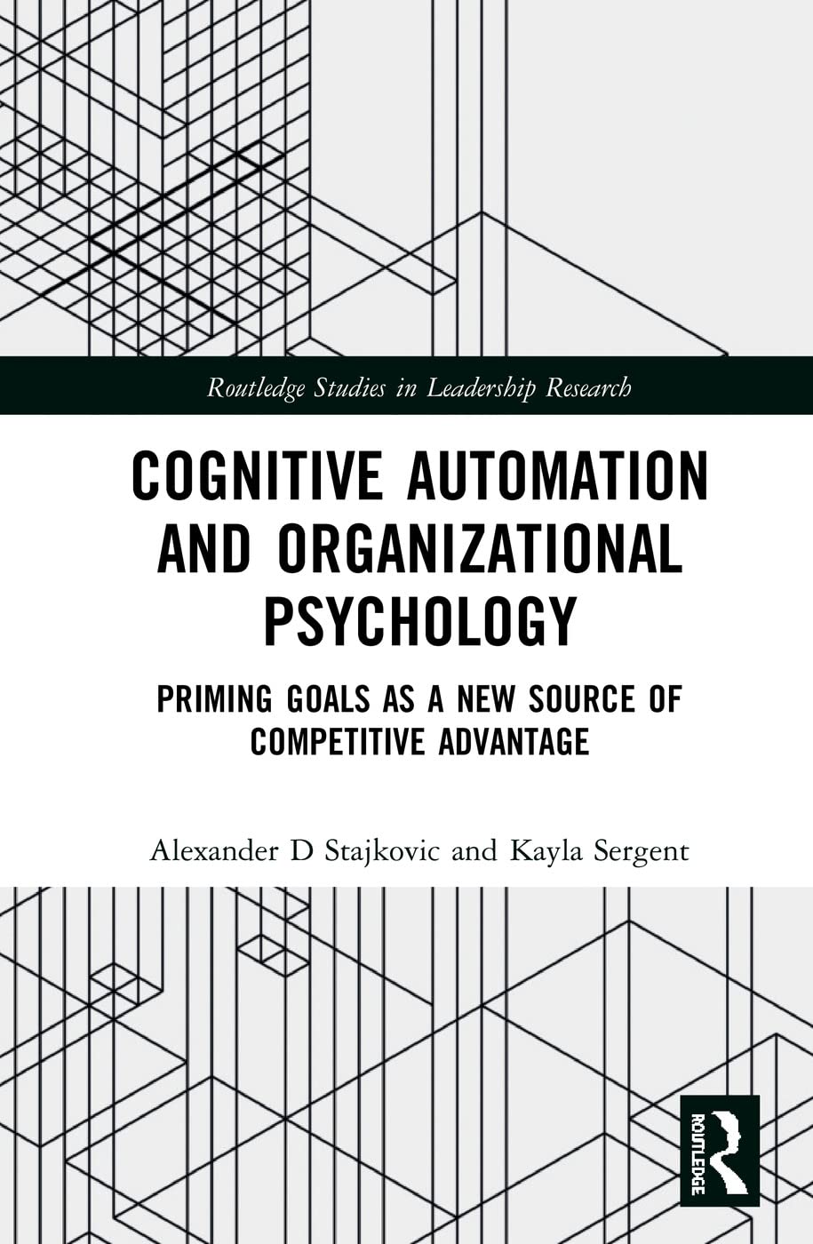 Cognitive Automation and Organizational Psychology: Priming Goals as a New Source of Competitive Advantage (Routledge Studies in Leadership Research)