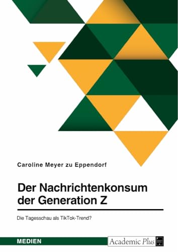 Der Nachrichtenkonsum der Generation Z. Die Tagesschau als TikTok-Trend?
