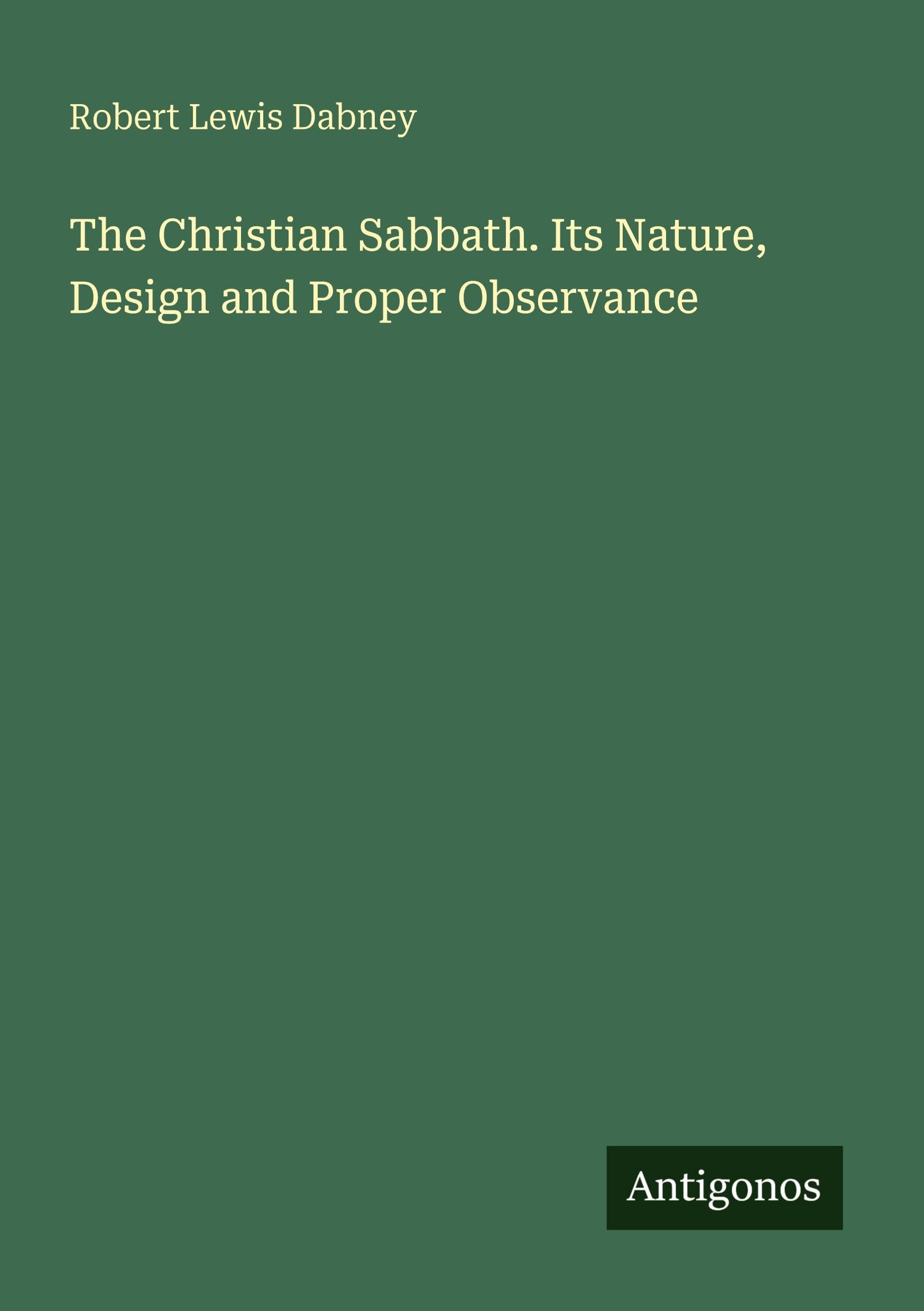 The Christian Sabbath. Its Nature, Design and Proper Observance