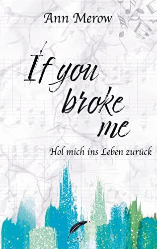 If you broke me: Hol mich ins Leben zurück