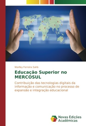 Educação Superior no MERCOSUL: Contribuição das tecnologias digitais da informação e comunicação no processo de expansão e integração educacional