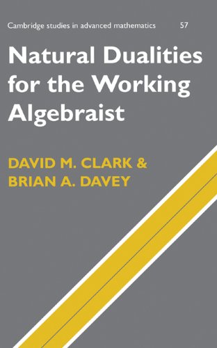 Natural Dualities for the Working Algebraist (Cambridge Studies in Advanced Mathematics, Band 57)