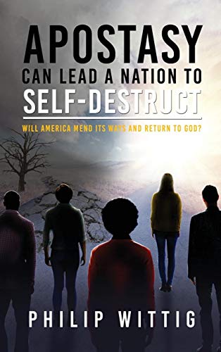Apostasy Can Lead a Nation to Self-Destruct: Will America Mend Its Ways and Return to God?