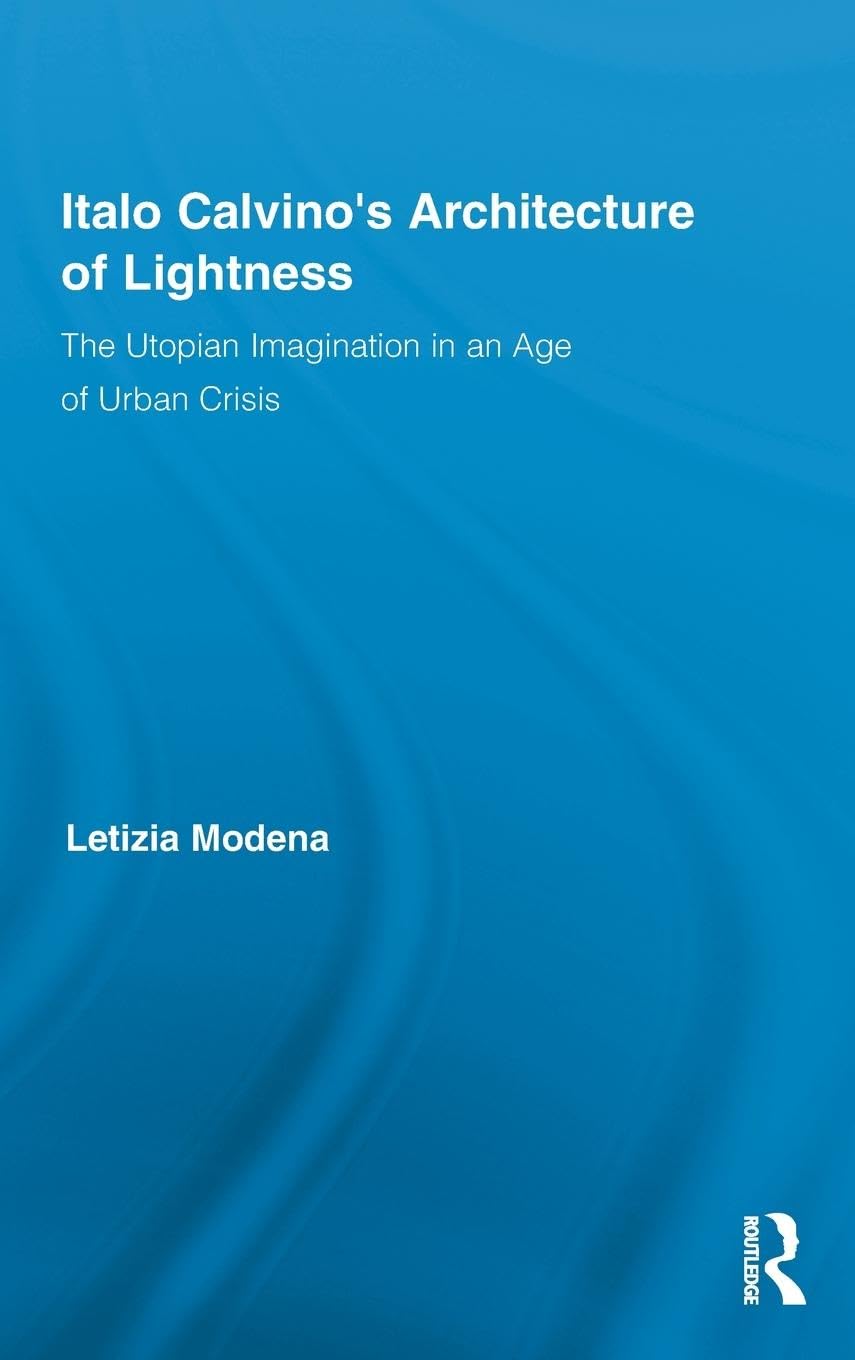Italo Calvino's Architecture of Lightness: The Utopian Imagination in An Age of Urban Crisis (Routledge Studies in Twentieth-century Literature, 17, Band 17)