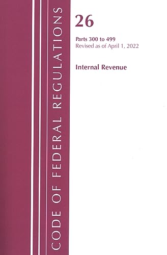 Code of Federal Regulations, Title 26 Internal Revenue 300-499, Revised as of April 1, 2022