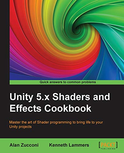 Alan Zucconi Unity 5.x Shaders And Effects Cookbook, Master The Art Of Shader Programming To Bring Life To Your Unity Projects (English Edition)