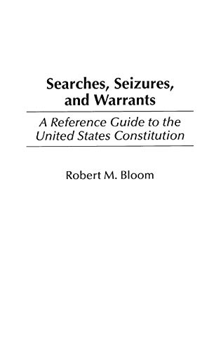 Searches, Seizures, and Warrants: A Reference Guide to the United States Constitution (Reference Guides to the United States Constitution, Band 6)