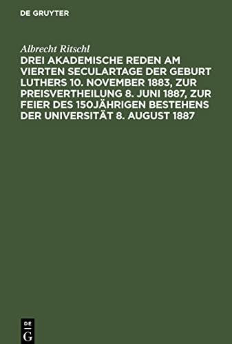 Drei akademische Reden am vierten Seculartage der Geburt Luthers 10. November 1883, zur Preisvertheilung 8. Juni 1887, zur Feier des 150jährigen Bestehens der Universität 8. August 1887