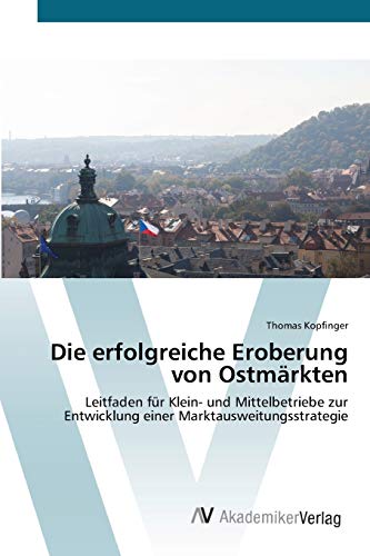 Die erfolgreiche Eroberung von Ostmärkten: Leitfaden für Klein- und Mittelbetriebe zur Entwicklung einer Marktausweitungsstrategie