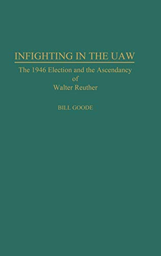 Infighting in the UAW: The 1946 Election and the Ascendancy of Walter Reuther (Contributions in Labor Studies)