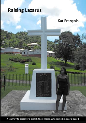 Raising Lazarus: A Journey to Discover a British West Indian who Served in World War 1
