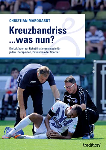Kreuzbandriss ...was nun?: Ein Leitfaden zur Rehabilitationsstrategie für jeden Therapeuten, Patienten oder Sportler