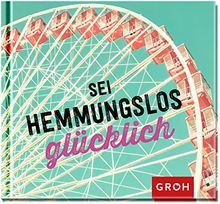 Sei hemmungslos glücklich