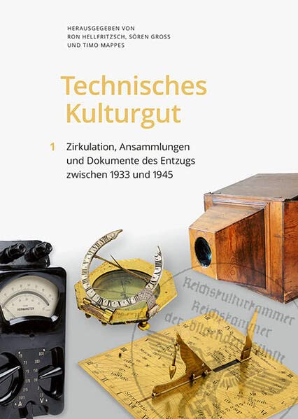 Technisches Kulturgut, Band 1: Zirkulation, Ansammlungen und Dokumente des Entzugs zwischen 1933 und 1945
