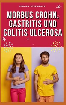 Morbus Crohn, Gastritis und Colitis ulcerosa Kochbuch und Ernährung: Durch gesunde Ernährung Symptome lindern und Lebensqualität verbessern: Fakten, Behandlungstipps, hilfreiche Rezepte & Co.