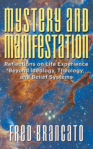Mystery and Manifestation: Reflections on Life Experience Beyond Ideology, Theology, and Belief Systems