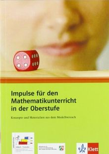 Impulse für den Mathematikuntericht in der Oberstufe: Konzepte und Materialien aus dem Modellversuch. Programm Sinus-Transfer