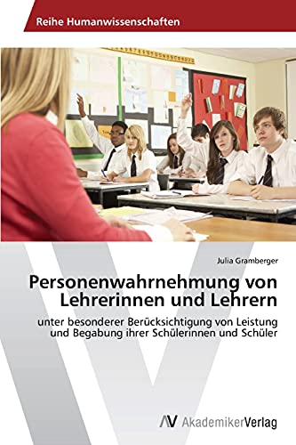 Personenwahrnehmung von Lehrerinnen und Lehrern: unter besonderer Berücksichtigung von Leistung und Begabung ihrer Schülerinnen und Schüler