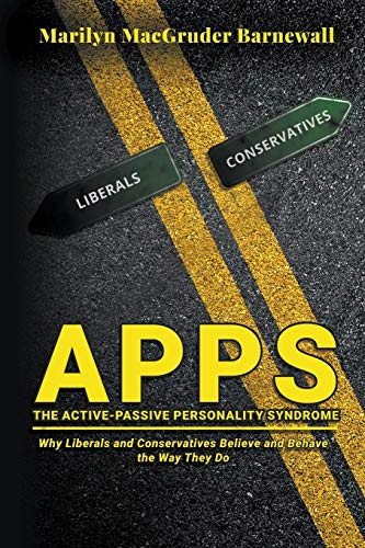 APPS (THE ACTIVE-PASSIVE PERSONALITY SYNDROME): Why Liberals and Conservatives Believe and Behave the Way They Do