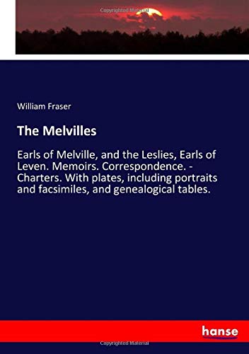 The Melvilles: Earls of Melville, and the Leslies, Earls of Leven. Memoirs. Correspondence. - Charters. With plates, including portraits and facsimiles, and genealogical tables.
