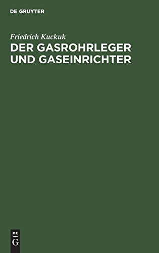 Der Gasrohrleger und Gaseinrichter: Ein Handbuch für Rohrleger, Gaseinrichter, Monteure, Gas- und Installationsmeister sowie Gastechniker