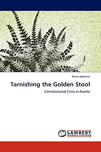 Tarnishing the Golden Stool: Constitutional Crisis in Asante