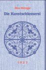 Die Kunstschlosserei: Lehr-, Hand- und Nachschlagebuch