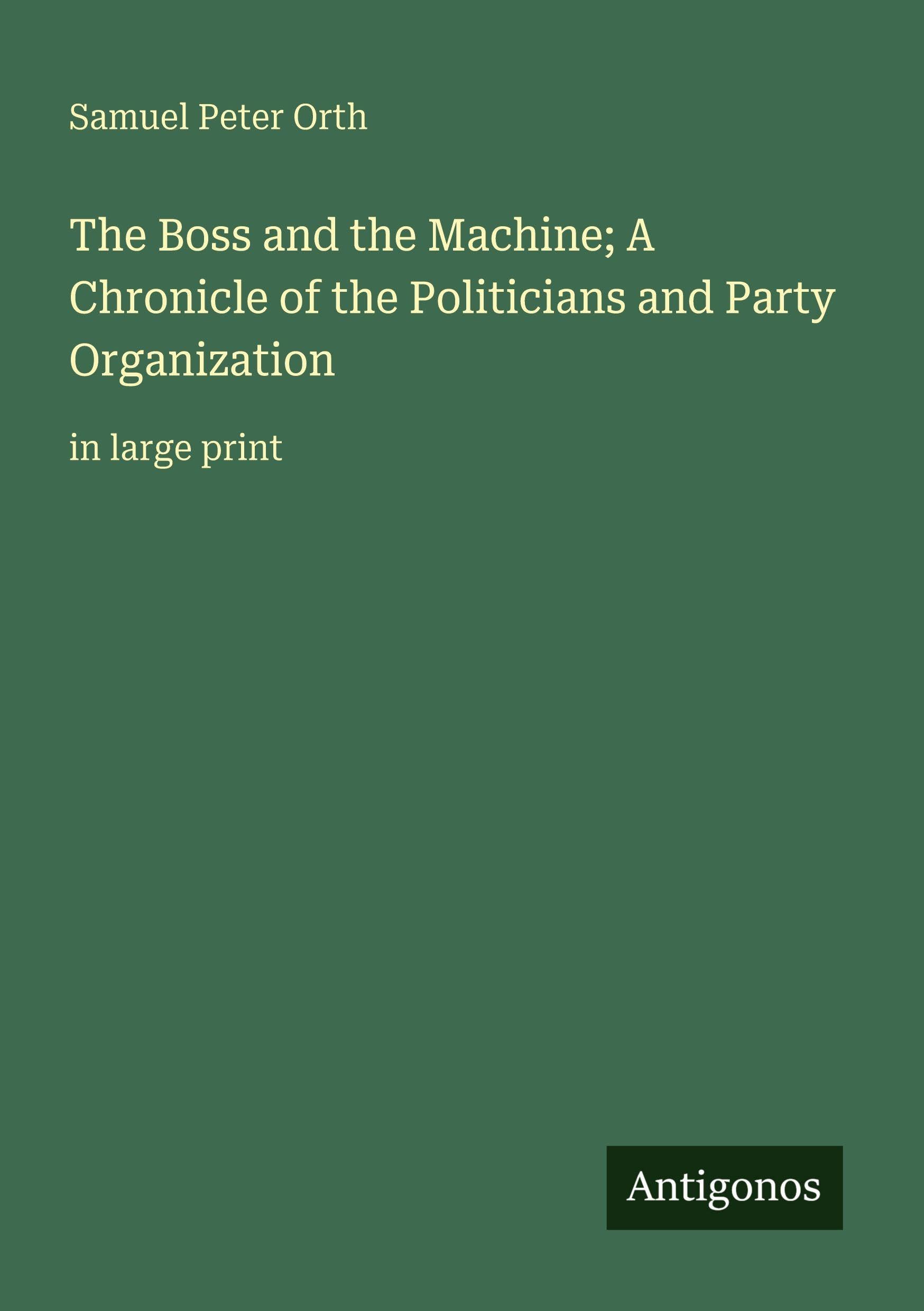 The Boss and the Machine; A Chronicle of the Politicians and Party Organization: in large print
