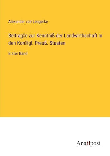 Beitrag¿e zur Kenntniß der Landwirthschaft in den Kon¿igl. Preuß. Staaten: Erster Band