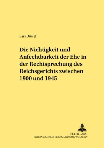 Die Nichtigkeit und Anfechtbarkeit der Ehe in der Rechtsprechung des Reichsgerichts zwischen 1900 und 1945 (Rechtshistorische Reihe)