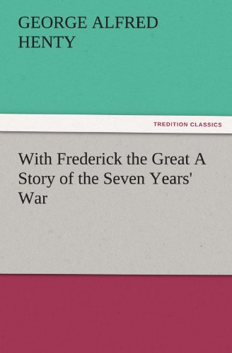 With Frederick the Great A Story of the Seven Years' War (TREDITION CLASSICS)