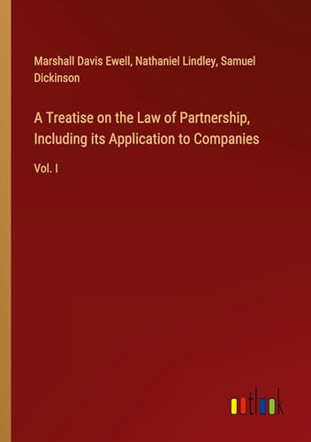 A Treatise on the Law of Partnership, Including its Application to Companies: Vol. I