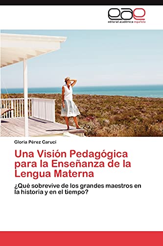 Una Visión Pedagógica para la Enseñanza de la Lengua Materna: ¿Qué sobrevive de los grandes maestros en la historia y en el tiempo?