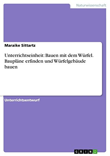 Unterrichtseinheit: Bauen mit dem Würfel. Baupläne erfinden und Würfelgebäude bauen