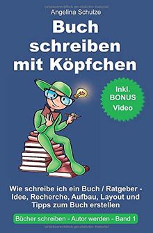 Buch schreiben mit Köpfchen: Wie schreibe ich ein Buch / Ratgeber - Idee, Recherche, Aufbau, Layout und Tipps zum Buch erstellen (Bücher schreiben, Autor werden Band, Band 1)