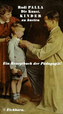 Die Kunst Kinder zu kneten. Ein Rezeptbuch der Pädagogik. Die Andere Bibliothek - Erfolgsausgabe