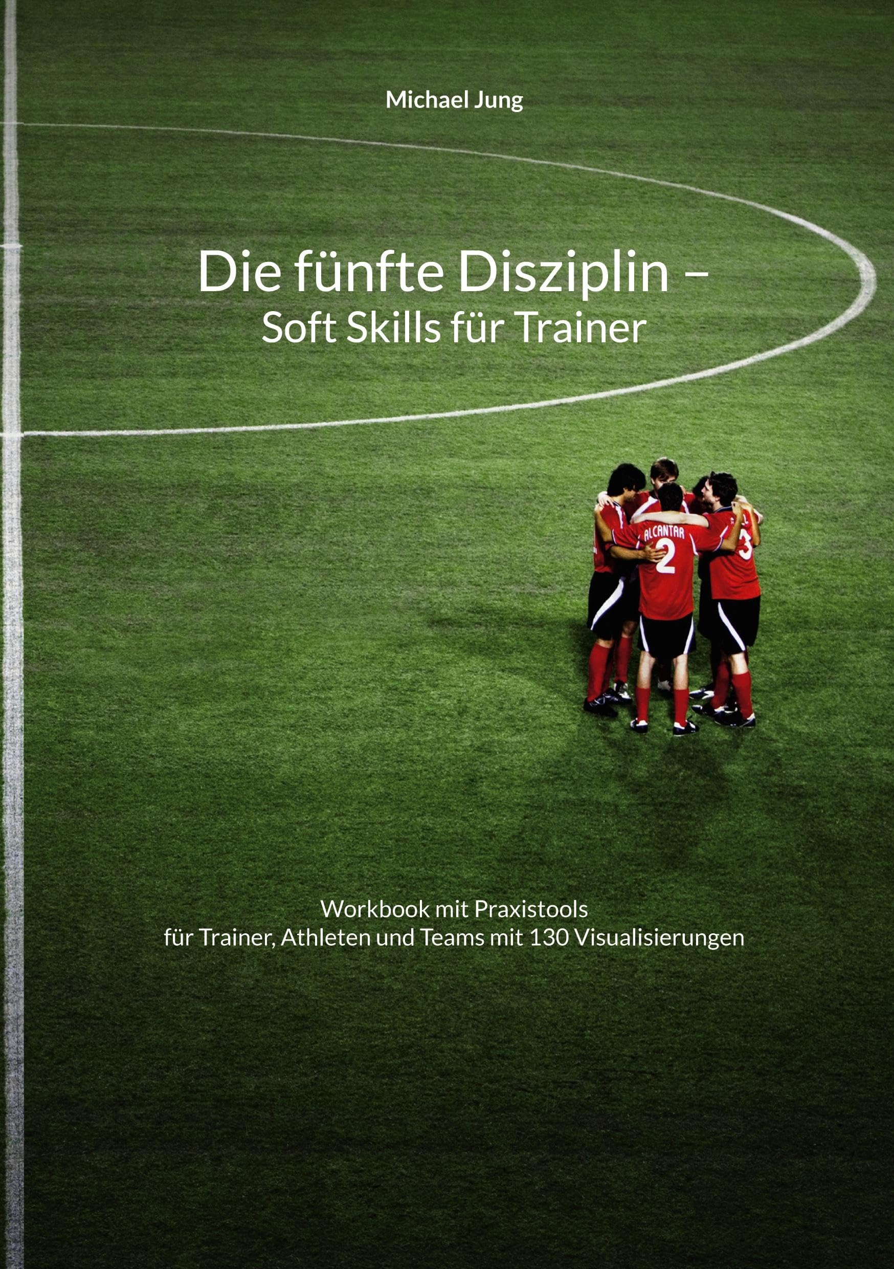 Die fünfte Disziplin - Soft Skills für Trainer: Workbook mit Praxistools für Trainer, Athleten und Teams mit 130 Visualisierungen