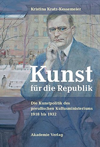 Kunst für die Republik. Die Kunstpolitik des preußischen Kultusministeriums 1918 bis 1932
