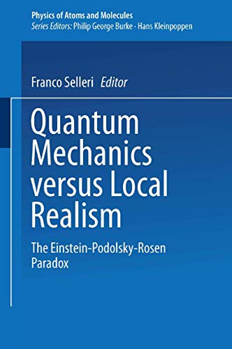 Quantum Mechanics versus Local Realism:: The Einstein-Podolsky-Rosen Paradox (Physics of Atoms and Molecules)