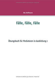 Fälle, Fälle, Fälle: Übungsbuch für Mediatoren in Ausbildung