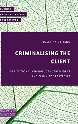 Criminalising the Client: Institutional Change, Gendered Ideas and Feminist Strategies (Feminist Institutionalist Perspectives)