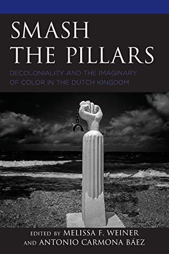 Smash the Pillars: Decoloniality and the Imaginary of Color in the Dutch Kingdom (Decolonial Options for the Social Sciences)